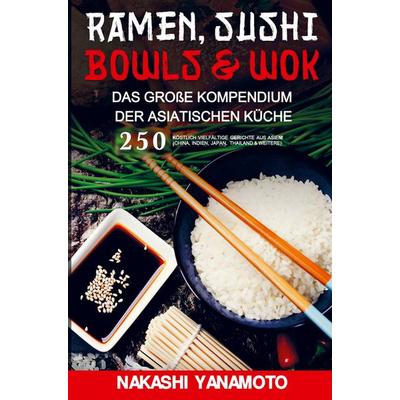 Ramen, Sushi, Bowls & Wok - das große Kompendium der asiatischen Küche, Taschenbuch von Nakashi Yanamoto, Bookmundo, 978-94-037-7692-7