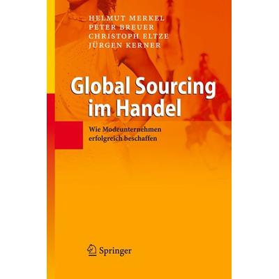 Global Sourcing im Handel, Gebundene Ausgabe von Helmut Merkel,Peter Breuer,Christoph Eltze,Jürgen Kerner, Springer Berlin, 978-3-540-77059-6