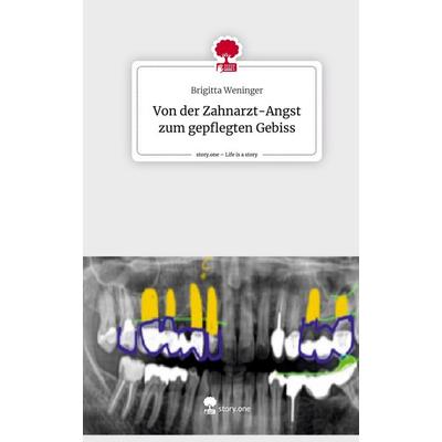 Von der Zahnarzt-Angst zum gepflegten Gebiss. Life is a Story - story.one, Gebundene Ausgabe von Brigitta Weninger, Storylution, 978-3-7115-8349-9