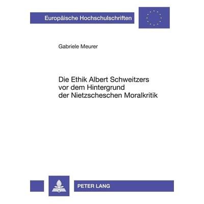 Die Ethik Albert Schweitzers vor dem Hintergrund der Nietzscheschen Moralkritik, Taschenbuch von Gabriele Meurer, Peter Lang GmbH, Internationaler
