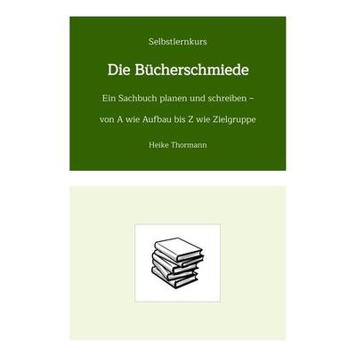 Selbstlernkurs: Die Bücherschmiede, Gebundene Ausgabe von Heike Thormann, Tredition, 978-3-347-56416-9