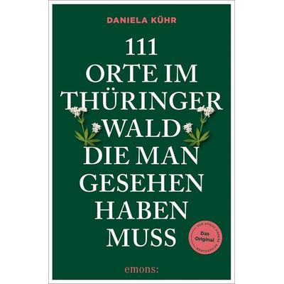 111 Orte im Thüringer Wald, die man gesehen haben muss, Taschenbuch von Daniela Kühr, Emons Verlag, 978-3-7408-2514-0