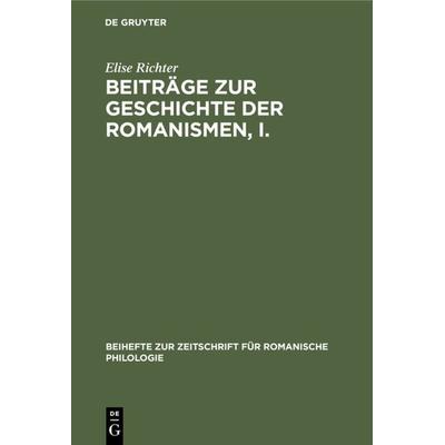 Beiträge zur Geschichte der Romanismen, I., Gebundene Ausgabe von Elise Richter, De Gruyter, 978-3-11-232523-0