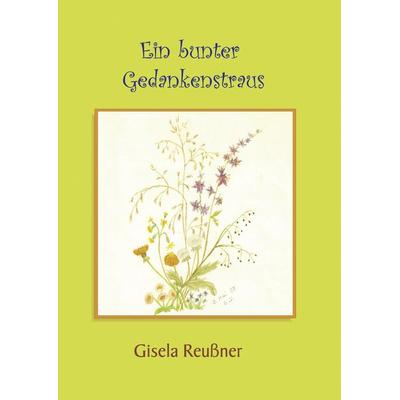 Ein bunter Gedankenstrauß, Taschenbuch von Gisela Reussner, BoD – Books on Demand, 978-3-8334-5888-0