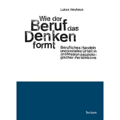Wie der Beruf das Denken formt, Gebundene Ausgabe von Lukas Neuhaus, Tectum Wissenschaftsverlag, 978-3-8288-2507-9