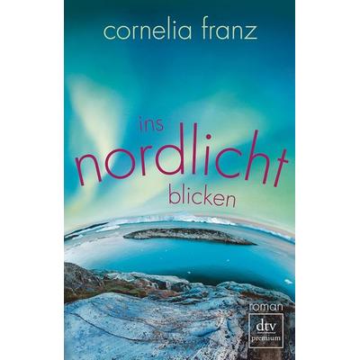 Ins Nordlicht blicken, Taschenbuch von Cornelia Franz, dtv