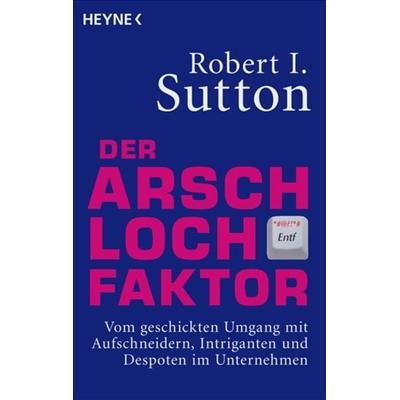 Der Arschloch-Faktor, Taschenbuch von Robert I. Sutton, Heyne, 978-3-453-60060-7