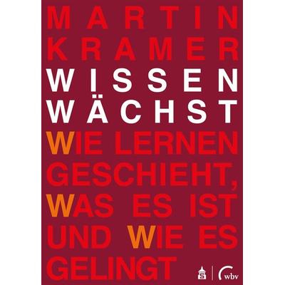 Wissen wächst, Taschenbuch von Martin Kramer, Wbv Media, 978-3-7639-7296-8
