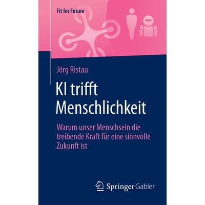 KI trifft Menschlichkeit, Taschenbuch von Jörg Ristau, Springer Fachmedien Wiesbaden GmbH, 978-3-658-47887-2