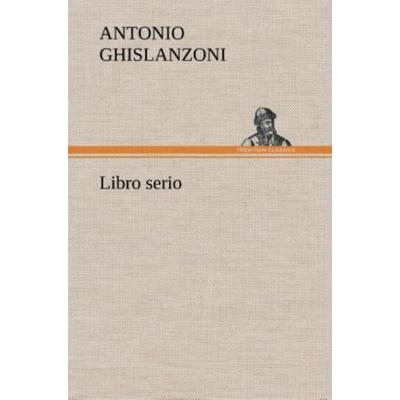 Libro serio, Gebundene Ausgabe von Antonio Ghislanzoni, Tredition, 978-3-8491-2301-7