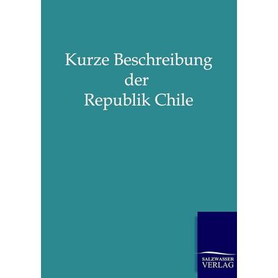 Kurze Beschreibung der Republik Chile, Taschenbuch von , Salzwasser, 978-3-86444-161-5