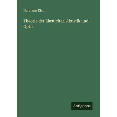 Theorie der Elasticität, Akustik und Optik, Taschenbuch von Hermann Klein, Antigonos Verlag, 978-3-386-41752-5