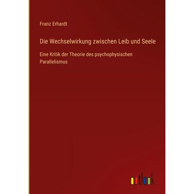 Die Wechselwirkung zwischen Leib und Seele, Gebundene Ausgabe von Franz Erhardt, Outlook, 978-3-368-38474-6