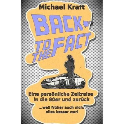 Back to the Fact, Taschenbuch von Michael Kraft, Epubli, 978-3-7450-6207-6