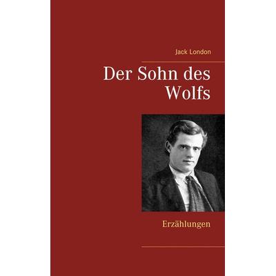 Der Sohn des Wolfs, Taschenbuch von Jack London, BoD – Books on Demand, 978-3-7448-5072-8