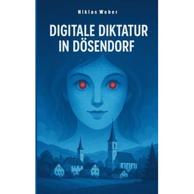 Digitale Diktatur in Dösendorf, Taschenbuch von Niklas Weber, BoD – Books on Demand, 978-3-8192-4644-9