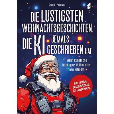 Die lustigsten Weihnachtsgeschichten, die KI jemals geschrieben hat, Taschenbuch von Chad G. Petersen, Avocado Verlag, 978-3-9881301-5-0