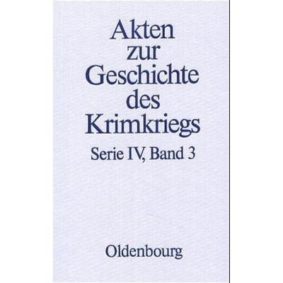 Akten zur Geschichte des Krimkriegs. Serie IV: Französische Akten... / 3. März 1855 bis 29. Mai 1856, Gebundene Ausgabe von Martin Senner, De Gruyter