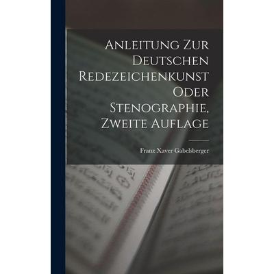 Anleitung zur deutschen Redezeichenkunst oder Stenographie, Zweite Auflage, Gebundene Ausgabe von Franz Xaver Gabelsberger, Legare Street Press,