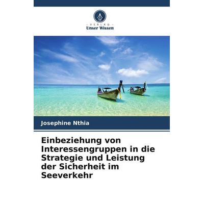 Einbeziehung von Interessengruppen in die Strategie und Leistung der Sicherheit im Seeverkehr, Taschenbuch von Josephine Nthia, Verlag Unser Wissen,
