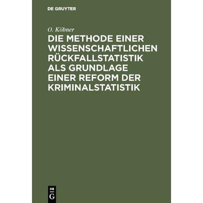Die Methode einer wissenschaftlichen Rückfallstatistik als Grundlage einer Reform der Kriminalstatistik, Gebundene Ausgabe von O. Köbner, De Gruyter,