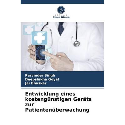 Entwicklung eines kostengünstigen Geräts zur Patientenüberwachung, Taschenbuch von Parvinder Singh,Deepshikha Goyal,Jai Bhaskar, Verlag Unser Wissen,