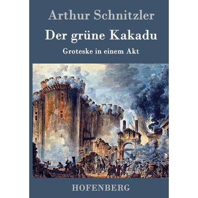 Der grüne Kakadu, Gebundene Ausgabe von Arthur Schnitzler, BoD - Books on Demand, 978-3-8430-1859-3
