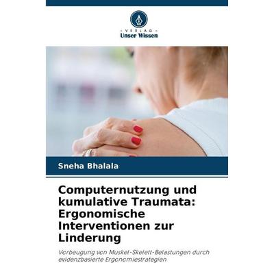 Computernutzung und kumulative Traumata: Ergonomische Interventionen zur Linderung, Taschenbuch von Sneha Bhalala, Verlag Unser Wissen,