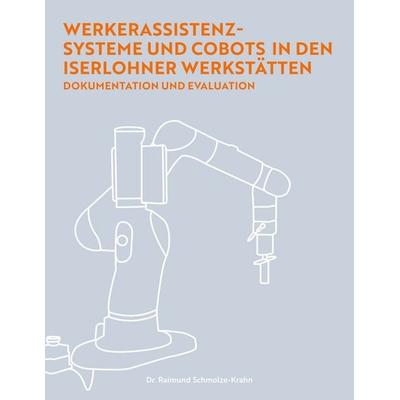 Werkerassistenzsysteme und Cobots in den Iserlohner Werkstätten, Taschenbuch von Raimund Schmolze-Krahn, BoD – Books on Demand, 978-3-7519-4428-1