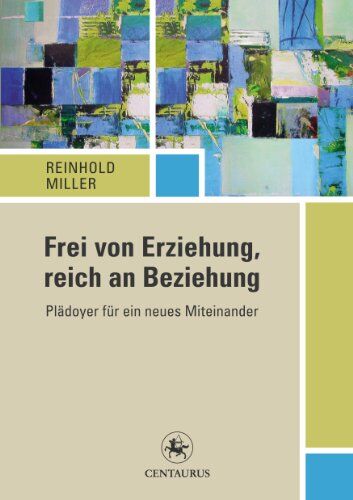 Reinhold Miller - Frei von Erziehung, reich an Beziehung: Plädoyer für ein neues Miteinander - Preis vom 30.09.2026 09:01:18 h