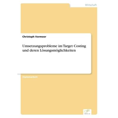 Umsetzungsprobleme im Target Costing und deren Lösungsmöglichkeiten, Taschenbuch von Christoph Vormoor, GRIN, 978-3-8386-2814-1