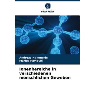 Ionenbereiche in verschiedenen menschlichen Geweben, Taschenbuch von Andreas Hammerle,Márius Pavlovi¿, Verlag Unser Wissen, 978-620-6-36978-3