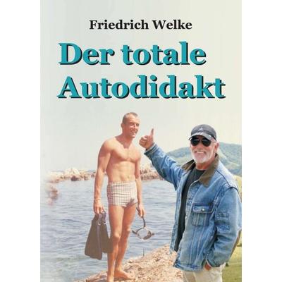 Der totale Autodidakt, Taschenbuch von Friedrich Welke, Tredition, 978-3-7345-9894-4