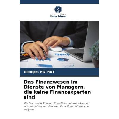 Das Finanzwesen im Dienste von Managern, die keine Finanzexperten sind, Taschenbuch von Georges Hathry, Verlag Unser Wissen, 978-620-6-49670-0