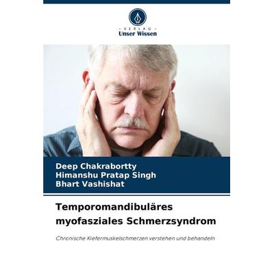 Temporomandibuläres myofasziales Schmerzsyndrom, Taschenbuch von Deep Chakrabortty,Himanshu Pratap Singh,Bhart Vashishat, Verlag Unser Wissen,