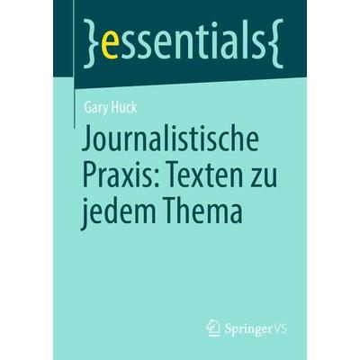 Journalistische Praxis: Texten zu jedem Thema, Taschenbuch von Gary Huck, Springer Fachmedien Wiesbaden GmbH, 978-3-658-43149-5