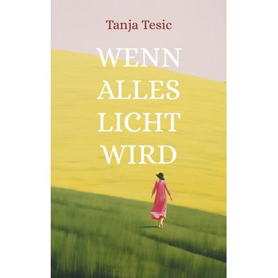 Wenn alles Licht wird, Taschenbuch von Tanja Tesic, BoD – Books on Demand, 978-3-695-14254-5
