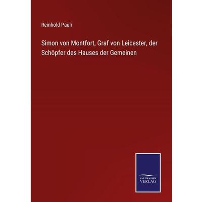 Simon von Montfort, Graf von Leicester, der Schöpfer des Hauses der Gemeinen, Gebundene Ausgabe von Reinhold Pauli, BoD - Books on Demand,
