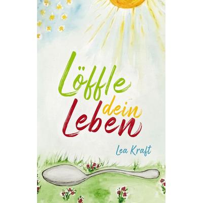 Löffle dein Leben, Taschenbuch von Lea Kraft, BoD – Books on Demand, 978-3-7557-2425-4