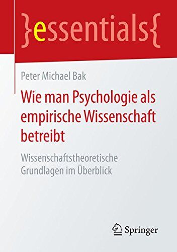 Bak, Peter Michael - Wie man Psychologie als empirische Wissenschaft betreibt: Wissenschaftstheoretische Grundlagen im Überblick (essentials) - Preis vom 30.09.2026 22:30:23 h