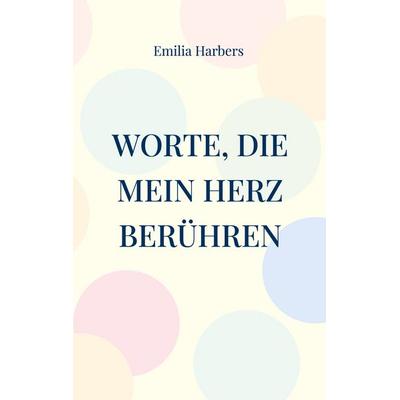 Worte, die mein Herz berühren, Taschenbuch von Emilia Harbers, BoD – Books on Demand, 978-3-7583-3150-3