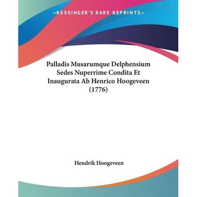 Palladis Musarumque Delphensium Sedes Nuperrime Condita Et Inaugurata Ab Henrico Hoogeveen (1776), Taschenbuch von Hendrik Hoogeveen, Kessinger