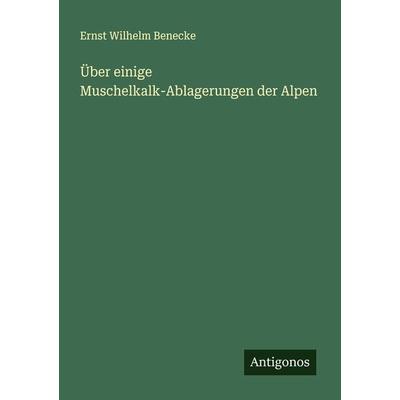 Über einige Muschelkalk-Ablagerungen der Alpen, Taschenbuch von Ernst Wilhelm Benecke, Antigonos Verlag, 978-3-386-35154-6