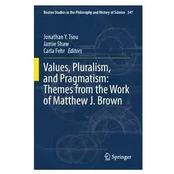 Values, Pluralism, and Pragmatism: Themes from the Work of Matthew J. Brown, Fachbücher von Jamie Shaw, Jonathan Y. Tsou, Carla Fehr