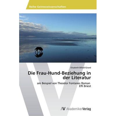 Die Frau-Hund-Beziehung in der Literatur, Taschenbuch von Elisabeth Billod-Girard, AV Akademikerverlag, 978-3-639-63363-4