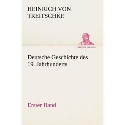 Deutsche Geschichte des 19. Jahrhunderts - Erster Band, Taschenbuch von Heinrich Treitschke, Tredition, 978-3-8424-1937-7