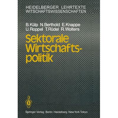 Sektorale Wirtschaftspolitik, Taschenbuch von B. Külp,N. Berthold,E. Knappe,U. Roppel,T. Rüdel, Springer Berlin, 978-3-540-13654-5