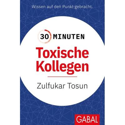 30 Minuten Toxische Kollegen, Taschenbuch von Zulfukar Tosun, Gabal, 978-3-96739-133-6