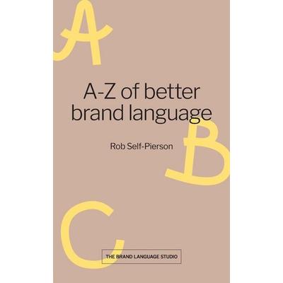 A-Z of better brand language, Taschenbuch von Rob Self-Pierson, The Brand Language Studio, 978-0-9933234-2-3