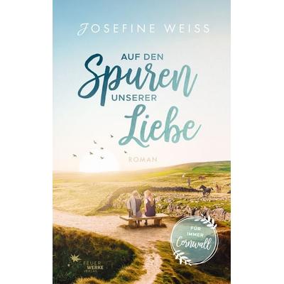 Auf den Spuren unserer Liebe (Für immer Cornwall), Taschenbuch von Josefine Weiss, FeuerWerke Verlag, 978-3-949221-66-8